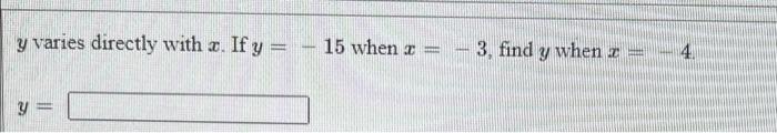 y varies directly with u. If y = – 15 when I = -3, find y when I = 4. y =