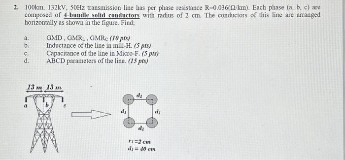 Solved 2. 100 km,132kV,50 Hz transmission line has per phase | Chegg.com
