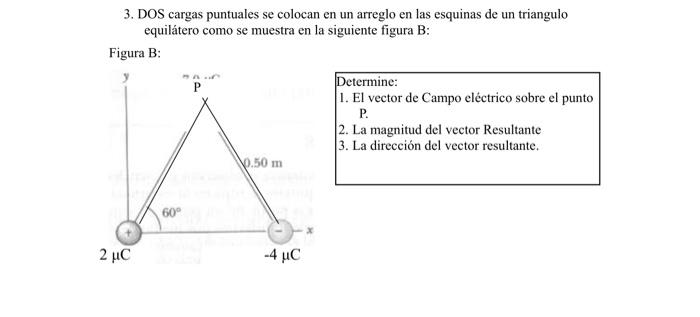 3. DOS cargas puntuales se colocan en un arreglo en las esquinas de un triangulo equilátero como se muestra en la siguiente f