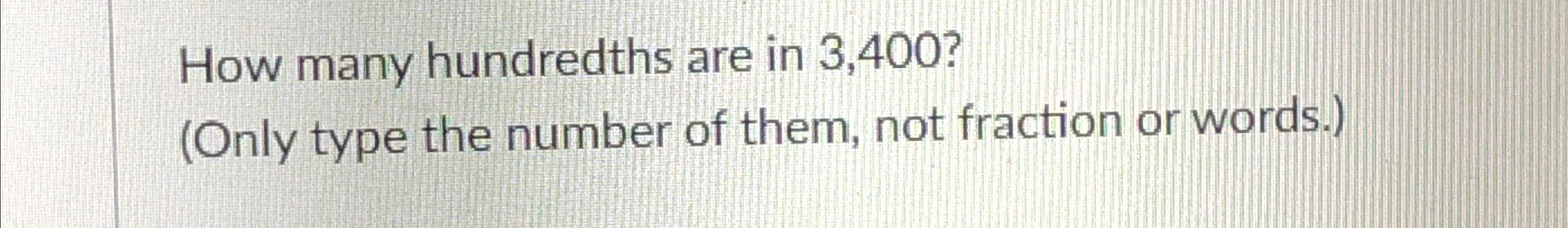 Solved How many hundredths are in 3,400 ?(Only type the | Chegg.com
