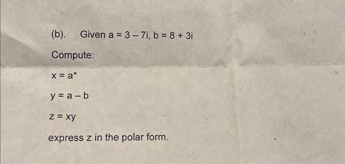 Solved (b). Given A=3−7i,b=8+3i Compute: X=a∗y=a−bz=xy | Chegg.com