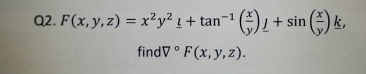 \( \begin{array}{c}F(x, y, z)=x^{2} y^{2} \underline{l}+\tan ^{-1}\left(\frac{x}{y}\right) \underline{\jmath}+\sin \left(\fra