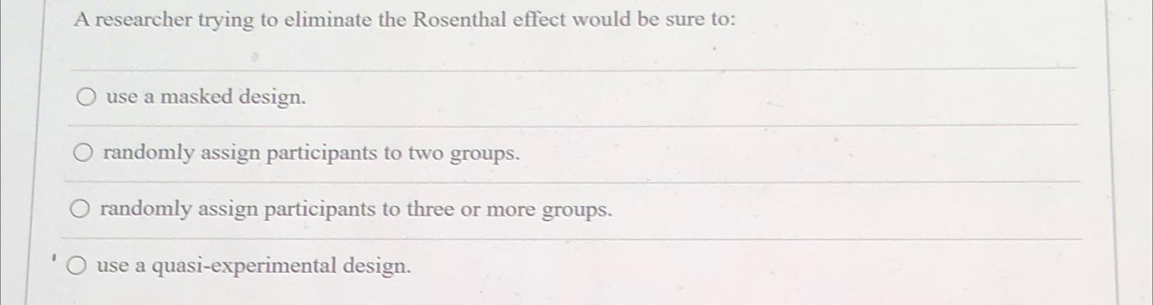 Solved A researcher trying to eliminate the Rosenthal effect | Chegg.com