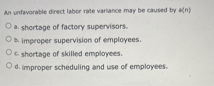 Solved An Unfavorable Direct Labor Rate Variance May Be | Chegg.com