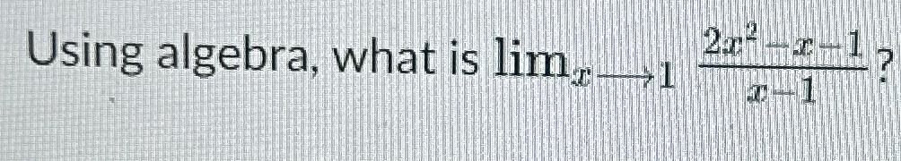 Solved Using algebra, what is limx→12x2-x-1x-1 ? | Chegg.com