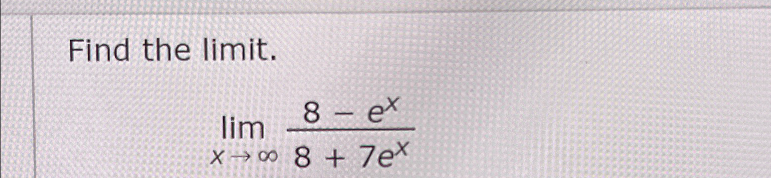Solved Find the limit.limx→∞8-ex8+7ex | Chegg.com