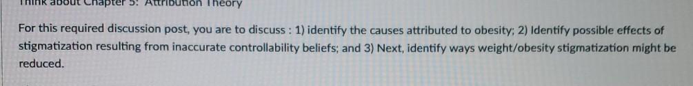 about Chapter 5: Attribution Theory For this required discussion post, you are to discuss: 1) identify the causes attributed