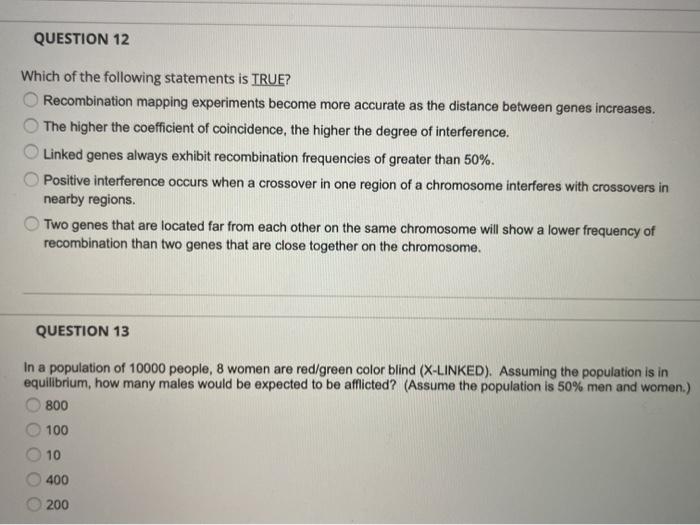 QUESTION 12 Which of the following statements is TRUE? Recombination mapping experiments become more accurate as the distance