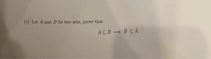 Solved (c) Let A and B be two sets, prove that A⊆B Bˉ⊆Aˉ. | Chegg.com