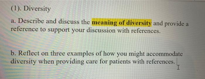 (1). Diversity a. Describe and discuss the meaning of diversity and provide a reference to support your discussion with refer