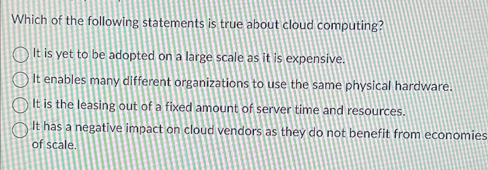 Solved Which of the following statements is true about cloud | Chegg.com