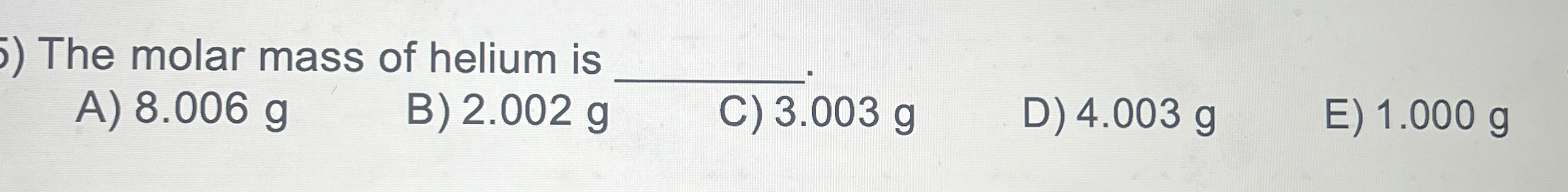 Solved The molar mass of helium isA) 8.006 ﻿gB) 2.002 | Chegg.com