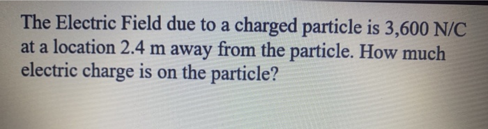 Solved The Electric Field due to a charged particle is 3,600 | Chegg.com