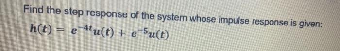 Solved Find the step response of the system whose impulse | Chegg.com
