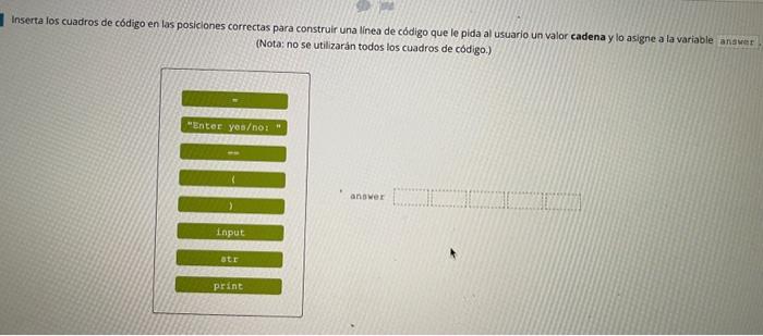 Inserta fos cuadros de codigo en las posiclones correctas para construir una linea de código que le pida al usuario un valor