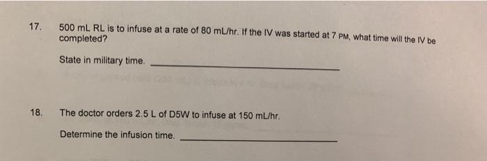 17. 500 mL RL is to infuse at a rate of 80 ml/hr. If the IV was started at 7 PM, what time will the IV be completed? State in