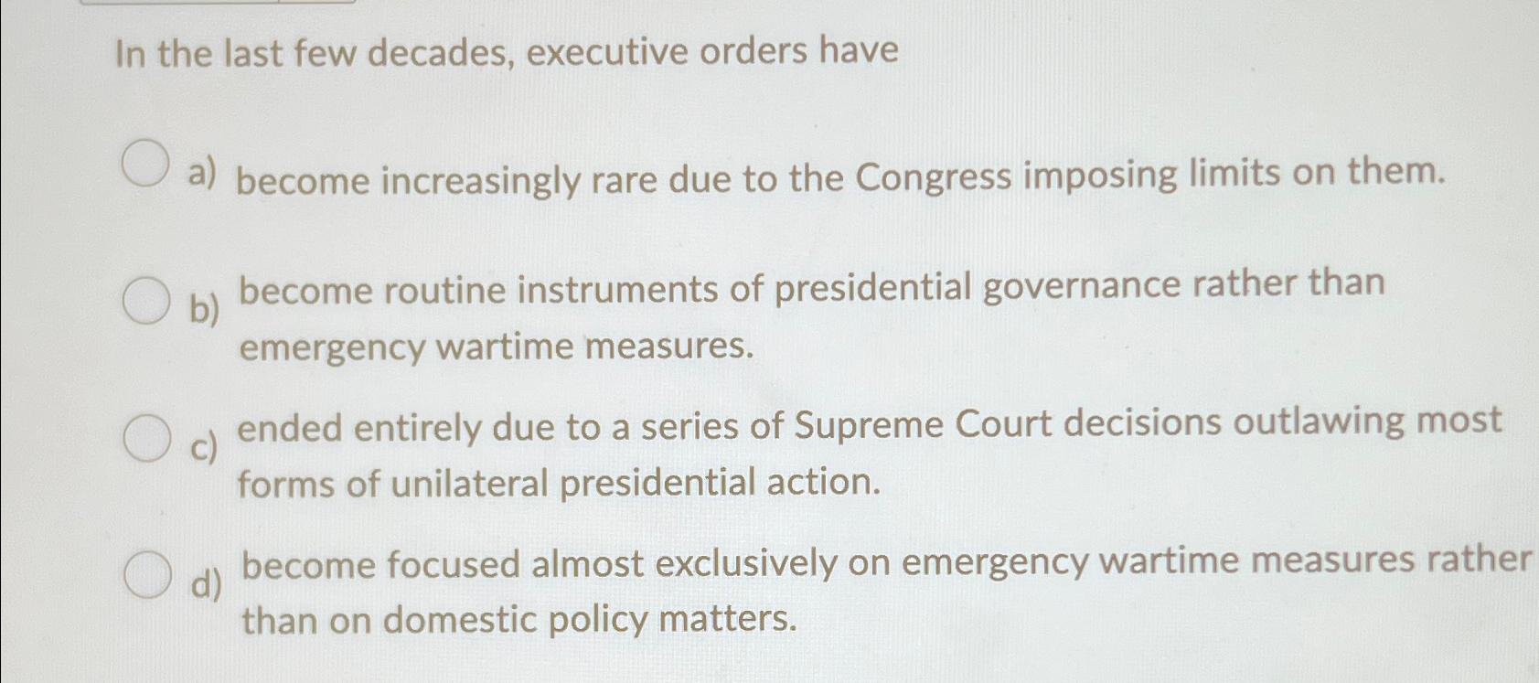 Solved In the last few decades, executive orders havea)