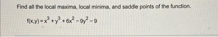 Solved Find the local maxima, local minima and saddle point | Chegg.com