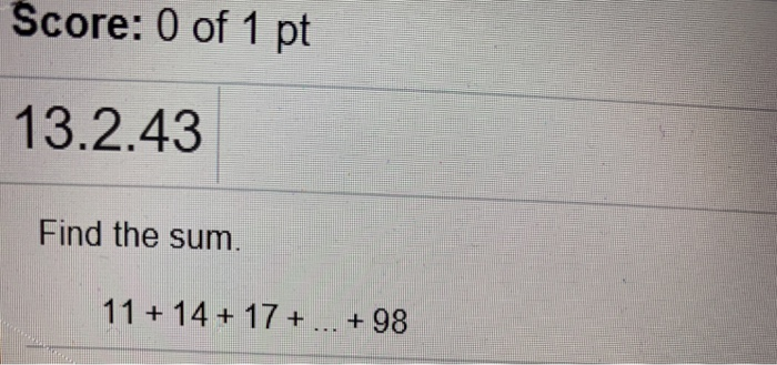 Solved Score: 0 of 1 pt 13.2.43 Find the sum. 11 + 14+ 17+ | Chegg.com