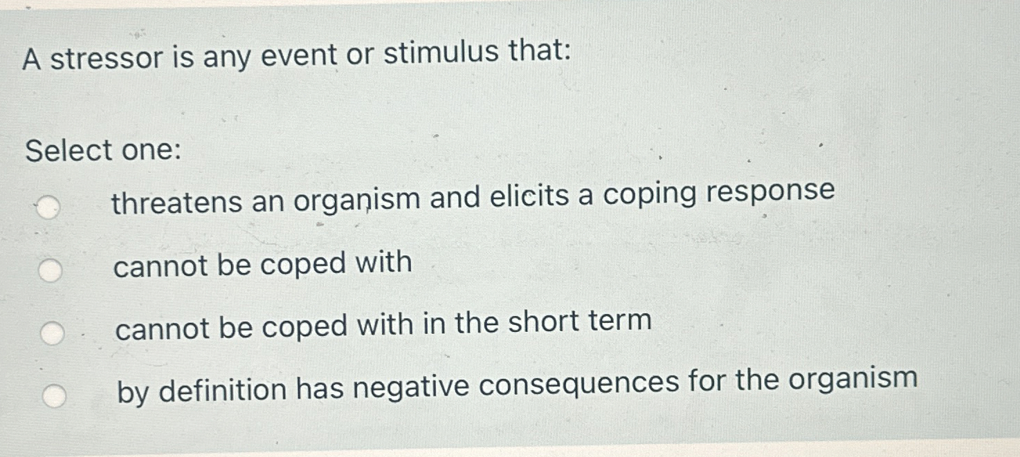 Solved A stressor is any event or stimulus that:Select | Chegg.com