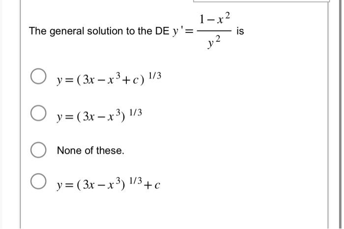 general solution to the DE \( y^{\prime}=\frac{1-x^{2}}{y^{2}} \) \[ y=\left(3 x-x^{3}+c\right)^{1 / 3} \] \[ y=\left(3 x-x^{