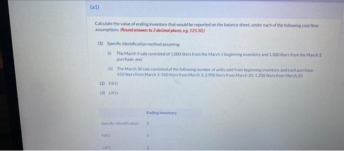 (a1)
Calculate the value of ending inventory that would be reported on the balance sheet, under each of the following cost fl
