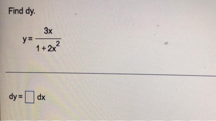 Find dy.
y=
3x
1+2x²
dy=dx