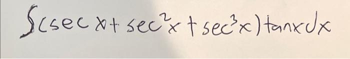 Solved ∫(secx+sec2x+sec3x)tanxdx | Chegg.com