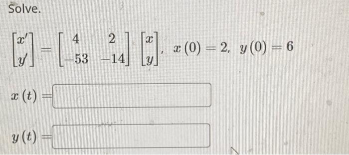 Solve. \[ \left[\begin{array}{l} x^{\prime} \\ y^{\prime} \end{array}\right]=\left[\begin{array}{cc} 4 & 2 \\ -53 & -14 \end{