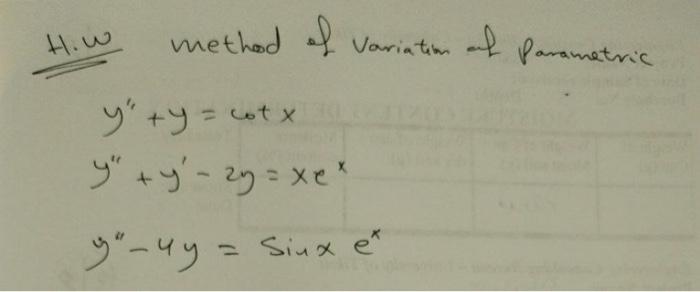 H.w method of variation of parametric \[ \begin{array}{l} y^{\prime \prime}+y=\cot x \\ y^{\prime \prime}+y^{\prime}-2 y=x e^