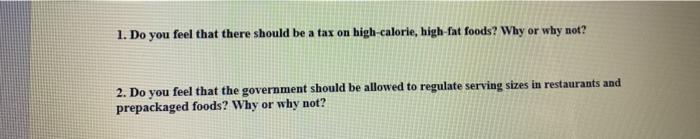 1. Do you feel that there should be a tax on high-calorie, high-fat foods? Why or why not? 2. Do you feel that the government