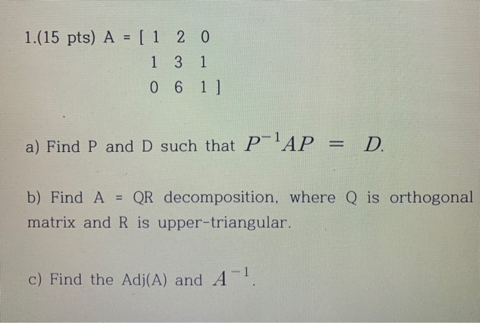 Solved 1.(15 pts) A = [1 2 0 1 3 0 6 1] 1 a) Find P and D | Chegg.com