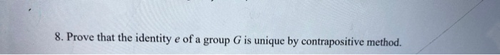 Solved 8. Prove that the identity e of a group G is unique | Chegg.com