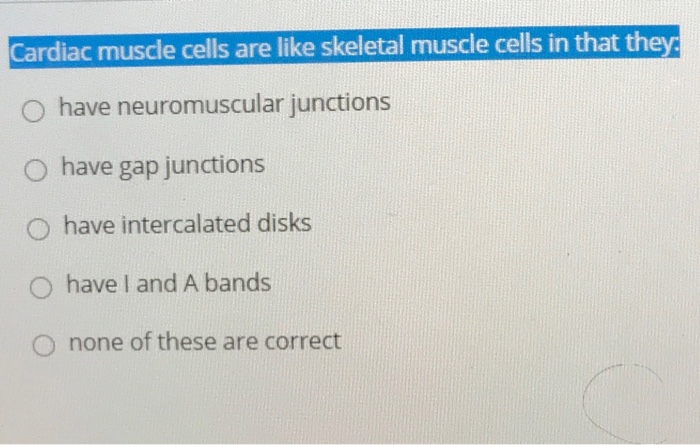 Solved Cardiac muscle cells are like skeletal muscle cells | Chegg.com