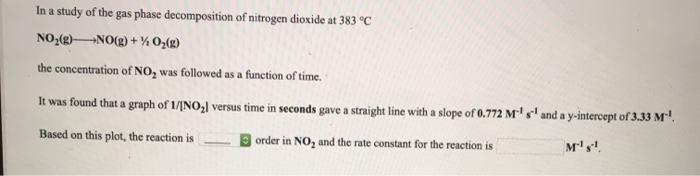 In a study of the gas phase decomposition of nitrogen dioxide at 383 °c no2(g) +no(g) + % o2() the concentration of no, was f