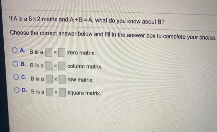 Solved If A is a 8x2 matrix and A+B = A, what do you know | Chegg.com
