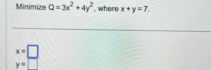 Minimize \( Q=3 x^{2}+4 y^{2} \), where \( x+y=7 \)