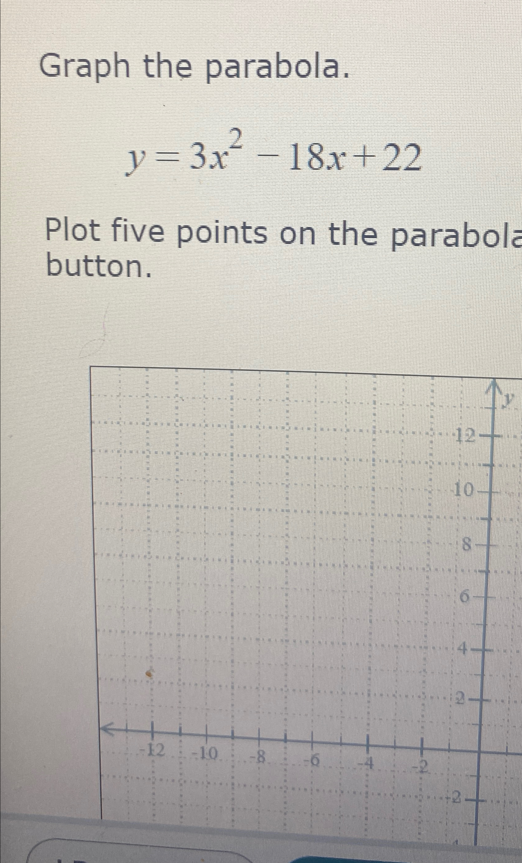 Solved Graph the parabola.y=3x2-18x+22Plot five points on | Chegg.com