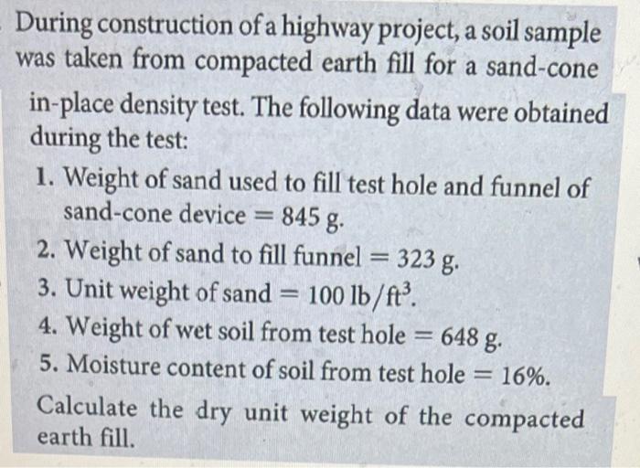 During construction of a highway project, a soil sample was taken from compacted earth fill for a sand-cone in-place density 