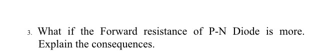 Solved 3. What if the Forward resistance of P-N Diode is | Chegg.com