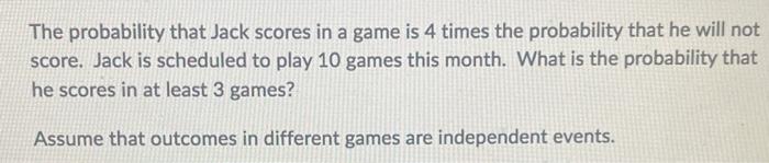 Solved The Probability That Jack Scores In A Game Is 4 Times 