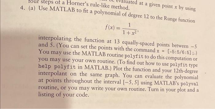 4. (a) Use MATLAB to fit a polynomial of degree 12 to the Runge function
\[
f(x)=\frac{1}{1+x^{2}},
\]
interpolating the func