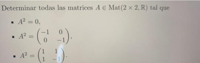 Determinar todas las matrices \( A \in \operatorname{Mat}(2 \times 2, \mathbb{R}) \) tal que - \( A^{2}=0 \), - \( A^{2}=\lef