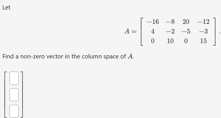 Solved LetA=[-16-820-124-2-5-3010015].Find a non-zero | Chegg.com
