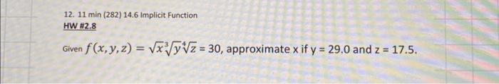 12. \( 11 \mathrm{~min} \) (282) 14.6 Implicit Function HW \( \# 2.8 \) Given \( f(x, y, z)=\sqrt{x} \sqrt[3]{y} \sqrt[4]{z}=