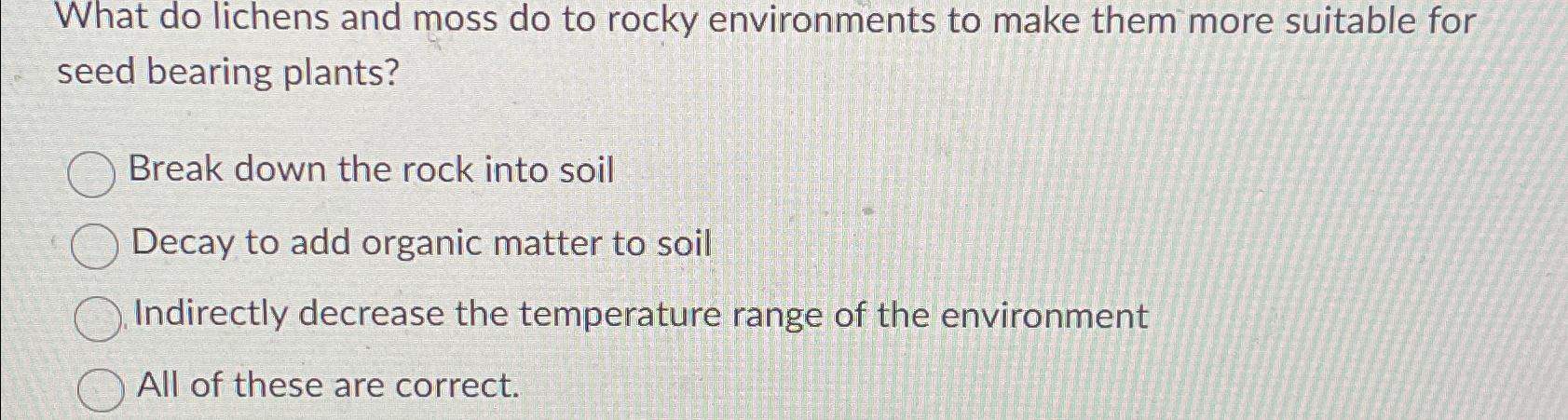 Solved What do lichens and moss do to rocky environments to | Chegg.com