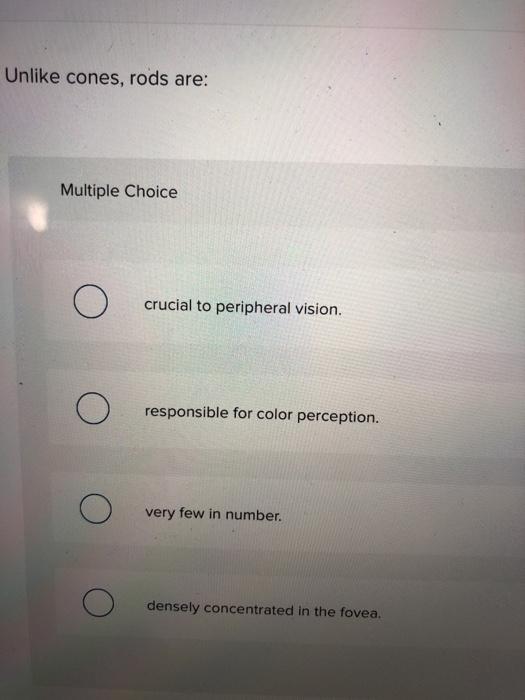 Solved Unlike cones, rods are Multiple Choice crucial to