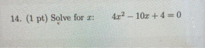 Solved 14. (1 pt) Solve for x : 4x2−10x+4=0 | Chegg.com