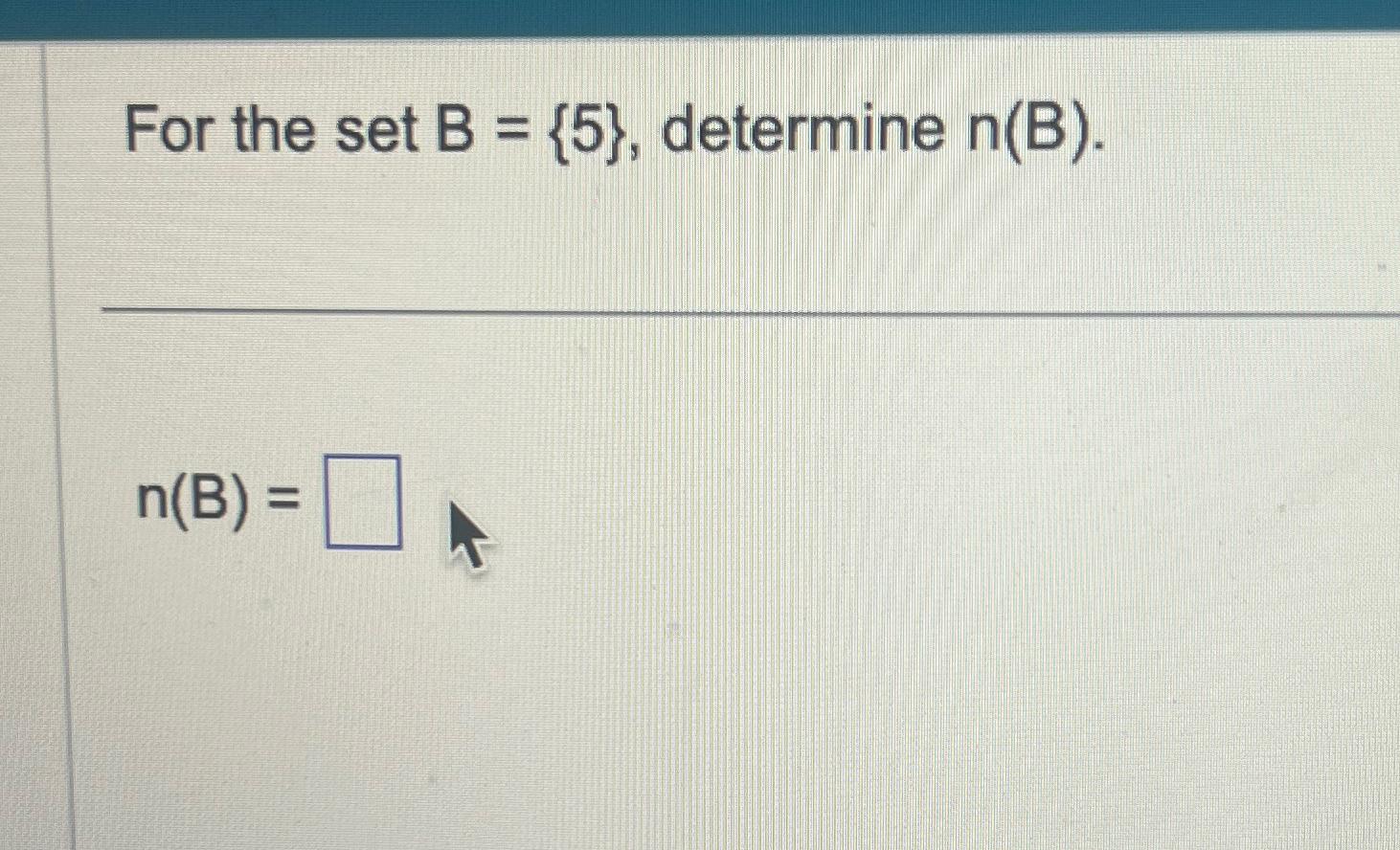 Solved For The Set B={5}, ﻿determine N(B).n(B)= | Chegg.com