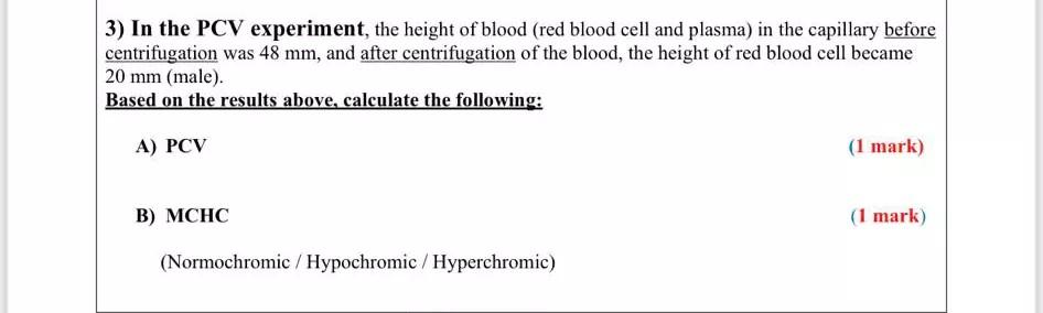 3) In the PCV experiment, the height of blood (red blood cell and plasma) in the capillary before centrifugation was 48 mm, a